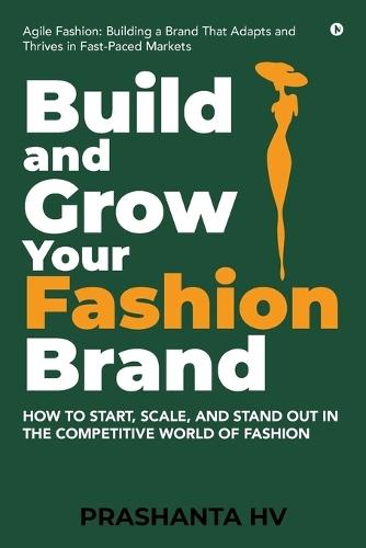Build and Grow your Fashion Brand: How to Start, Scale, and Stand Out in the Competitive World of Fashion
