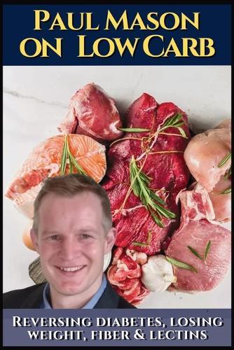 Paul Mason on low carb: How to reverse diabetes, lose weight, fiber & lectins: His best obesity and keto talks. Including insulin, autoimmune issues, the gut microbiome and general health