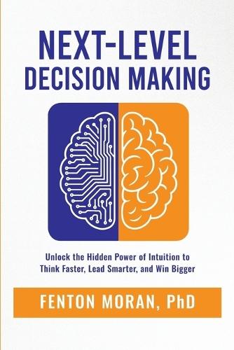 Next-Level Decision Making: Unlock the Hidden Power of Intuition to Think Faster, Lead Smarter, and Win Bigger