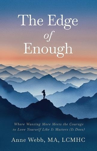 The Edge of Enough: Where Wanting More Meets the Courage to Love Yourself Like It Matters (It Does)