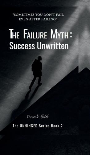 The Failure Myth: Success Unwritten: A Journey Through Fear, Growth, and Self-Discovery