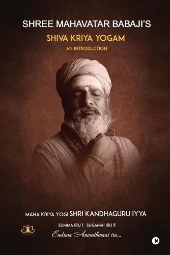 Shree Mahavatar Babaji's Shiva Kriya Yogam: An Introduction to a Way of Life