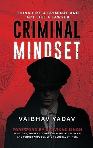 Criminal Mindset: Think Like a Criminal and Act Like a Lawyer