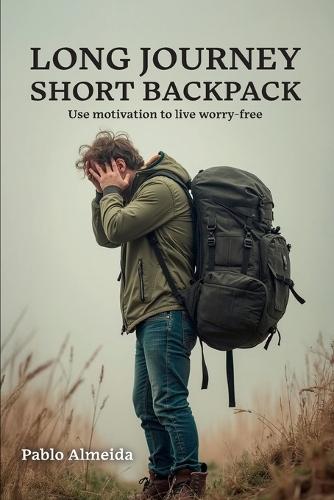 Long Journey Short Backpack: Use motivation to live worry-free