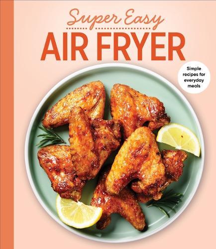 Super Easy Air Fryer: Simple Recipes for Everyday Meals