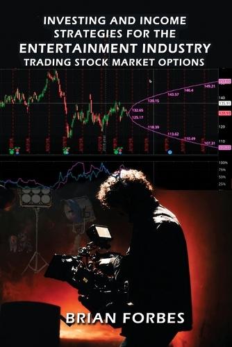 Investing and Income Strategies For The Entertainment Industry Trading Stock Market Options - The Low-Risk, High Profit Stock Market Options Strategies That Really Work