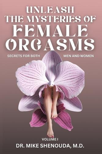Unleash the Mysteries of Female Orgasms: Your intimacy treasure guide for mind blowing orgasms you wish you knew sooner
