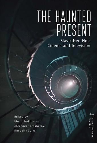 The Haunted Present: Slavic Neo-Noir Cinema and Television