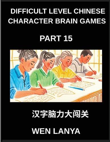 Difficult Level Chinese Character Brain Games (Part 15)- Tough yet Entertaining Puzzles for Every Age Group with Multiple Choice Questions and Solutions to Master Chinese Characters Swiftly Across HSK All Levels