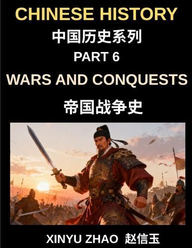 Chinese History Chronicles (Part 6)- Wars and Conquests in Ancient China, A Complete History of Major Battles, Military Strategies, and Dynastic Power Struggles