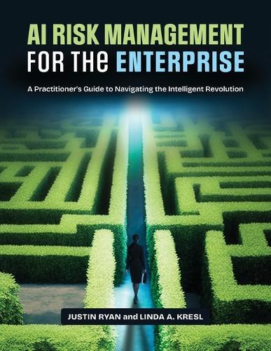 AI Risk Management for the Enterprise: A Practitioner's Guide to Navigating the Intelligent Revolution
