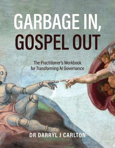 Garbage In, Gospel Out: The Practitioner's Workbook for Transforming AI Governance