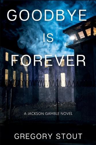 Goodbye is Forever: A Jackson Gamble Novel