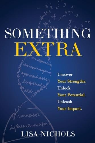Something Extra: Uncover Your Strengths. Unlock Your Potential. Unleash Your Impact.