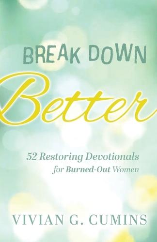 Break Down Better: 52 Restoring Devotionals for Burned-Out Women
