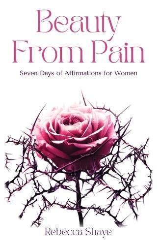 Beauty from Pain: Seven Days of Affirmations for Women