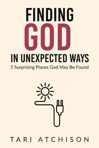 Finding God in Unexpected Ways: 5 Surprising Places God May Be Found