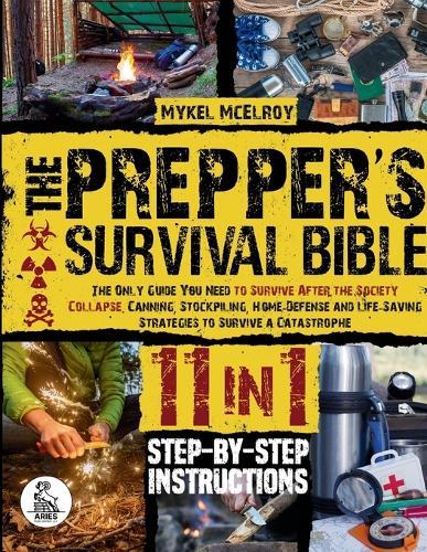 Prepper's survival guide: The Only Guide You Need To Survive After The Society Collapse. Canning, Stockpiling, Home-Defense And Life-Saving Strategies To Survive A Catastrophe