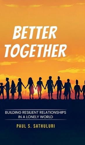 Better Together: Building Resilient Relationships in a Lonely World