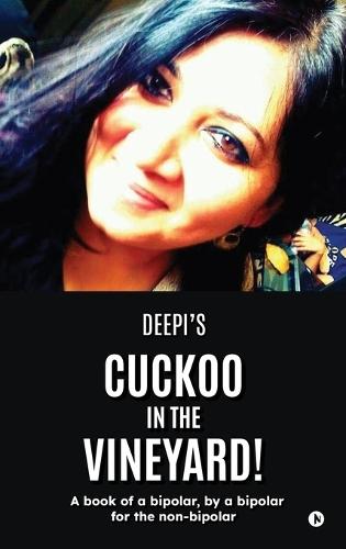 Cuckoo in the Vineyard: A book of a bipolar, by a bipolar for the non-bipolar