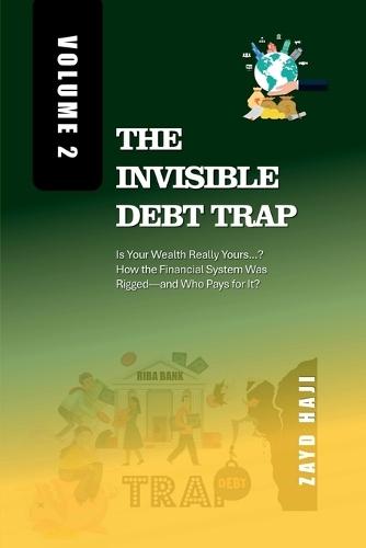The Invisible Debt Trap - Volume 02: Is Your Wealth Really Yours...? How the Financial System Was Rigged-and Who Pays for It?