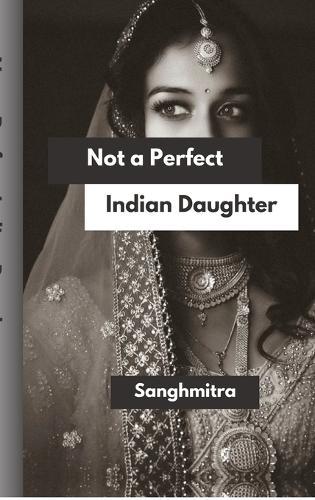 Not a Perfect Indian Daughter: From Silence to Strength: A South Asian Woman's Journey