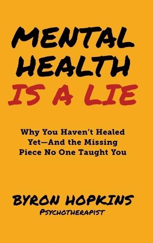 Mental Health Is a Lie: Why You Haven't Healed Yet-And the Missing Piece No One Taught You (Special Edition)