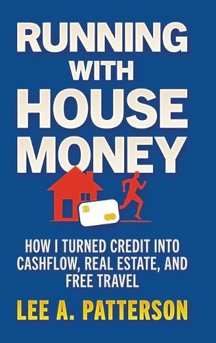 Running with House Money: How I Turned Credit into Cashflow, Real Estate, and Free Travel