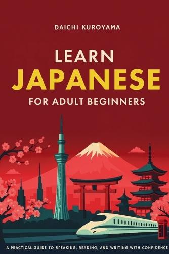 Learn Japanese for Adult Beginners: A Practical Guide to Speaking, Reading, and Writing with Confidence