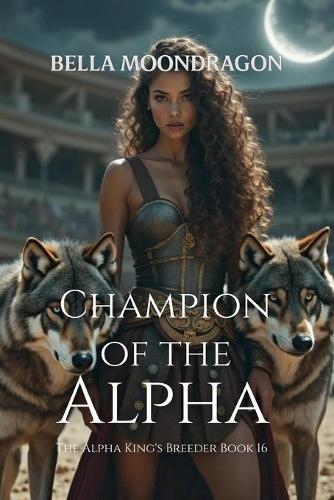 Champion of the Alpha: The Alpha King's Breeder Book 16