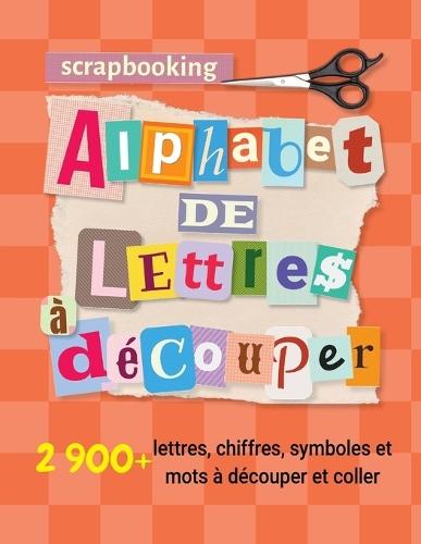 Scrapbooking alphabet de lettres à découper: 2 900+ lettres, chiffres, symboles et mots à découper et coller (non autocollant) pour activité manuelle adulte, loisirs créatifs, junk journal, affichage et projets créatifs sur papier