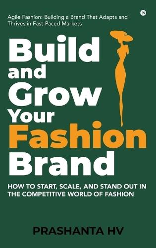 Build and Grow your Fashion Brand: How to Start, Scale, and Stand Out in the Competitive World of Fashion