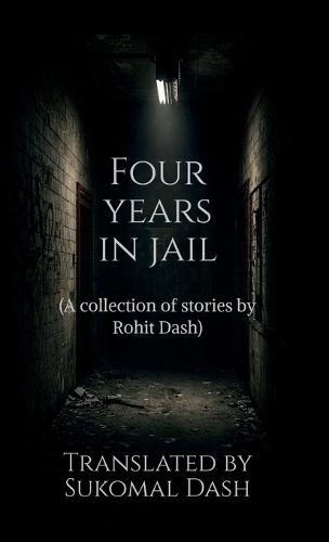 Four years in Jail: A collection of short Stories by Rohit Dash