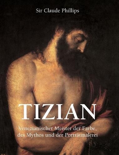 Tizian: Venezianischer Meister der Farbe, des Mythos und der Porträtmalerei