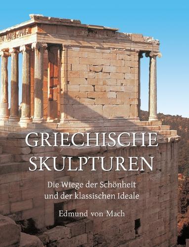 GRIECHISCHE SKULPTUREN: Die Wiege der Schönheit und der klassischen Ideale