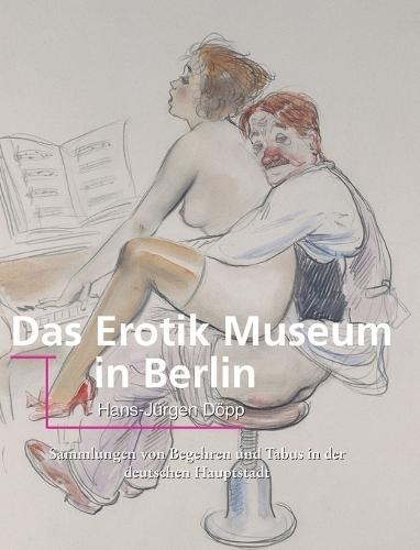 Das Erotik Museum in Berlin: Sammlungen von Begehren und Tabus in der deutschen Hauptstadt