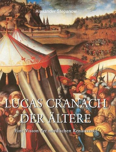 Lucas Cranach der Ältere: Eine Vision der nördlichen Renaissance