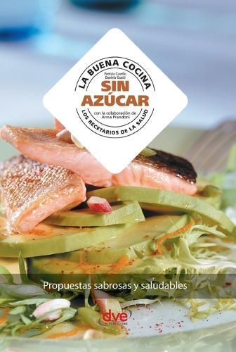 La buena cocina sin azúcar: Propuestas sabrosas y saludables