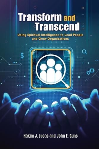 Transform and Transcend: Using Spiritual Intelligence to Lead People and Grow Organizations: Using Spiritual Intelligence to Lead People and Grow Organizations