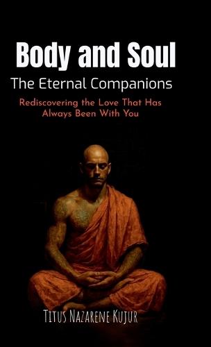 Body and Soul: The Eternal Companions: Rediscovering the Love That Has Always Been With You