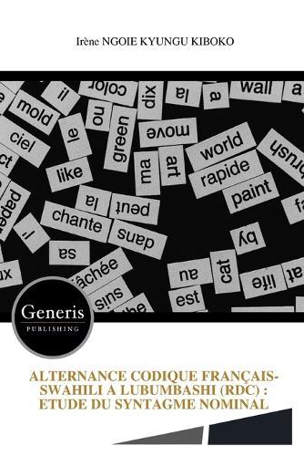 Alternance Codique Français-Swahili a Lubumbashi (Rdc): Etude Du Syntagme Nominal