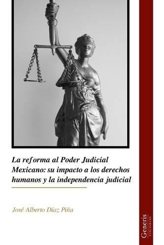 La reforma al Poder Judicial Mexicano: su impacto a los derechos humanos y la independencia judicial