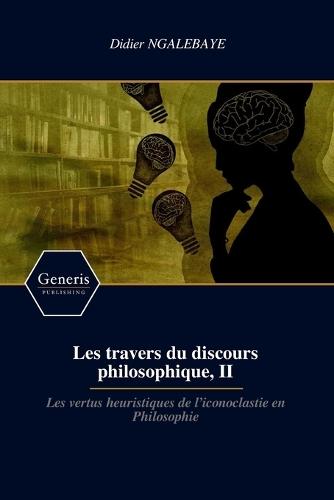 Les travers du discours philosophique, II: Les vertus heuristiques de l'iconoclastie en Philosophie