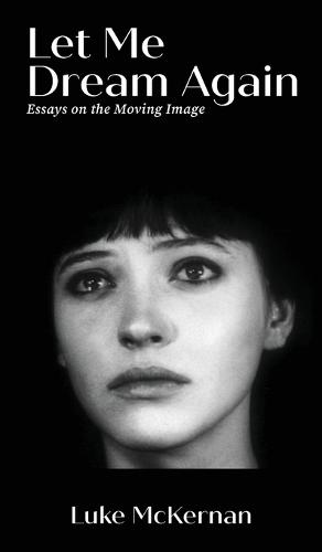 Let Me Dream Again: Essays on the Moving Image