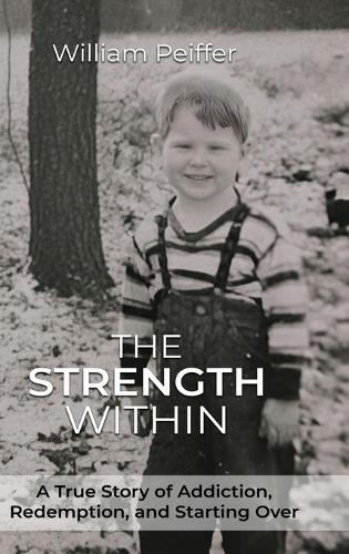 The Strength Within: A True Story of Addiction, Redemption, and Starting Over