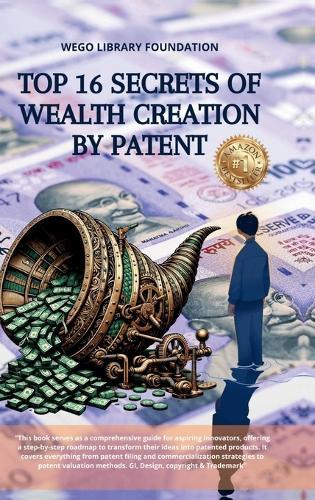 Top 16 Secrets of Wealth creation by Patent: Book covers everything from patent filing and commercialization strategies to patent valuation methods. GI, Design, copyright & Trademark