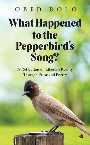 WHAT HAPPENED TO THE PEPPERBIRD'S SONG?- Colour Edition: A Reflection on Liberian Reality Through Prose and Poetry