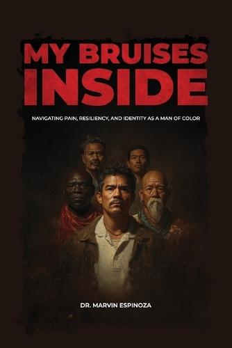 My Bruises Inside, Navigating Pain, Resiliency, and Identity as a Man of Color