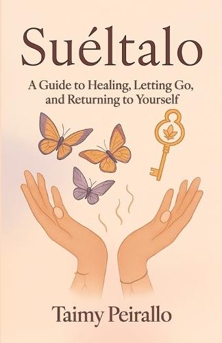 Suéltalo, A Guide to Healing, Letting Go, and Returning to Yourself