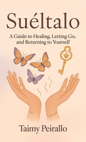 Suéltalo, A Guide to Healing, Letting Go, and Returning to Yourself